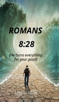 Romans 8: 28: He turns everything for your good B0DZ23W3CK Book Cover