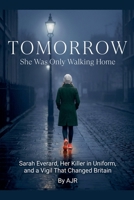 Tomorrow: She Was Only Walking Home: Sarah Everard, Her Killer in Uniform, and a Vigil That Changed Britain B0HJXXPQL3 Book Cover
