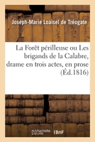 La Forêt Périlleuse Ou Les Brigands de la Calabre, Drame En Trois Actes, En Prose. Nouvelle Édition 2329326963 Book Cover