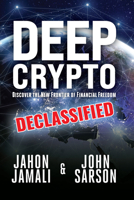Deep Crypto DECLASSIFIED: Discover the New Frontier of Financial Freedom 1956370226 Book Cover