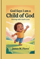 GOD SAYS I AM A CHILD OF GOD: Shining With God’s Love B0FTSQJ9YL Book Cover