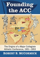 Founding the Acc: The Origins of a Major Collegiate Athletic Conference, 1951-1953 1476689946 Book Cover