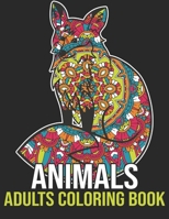 Animals Adults Coloring Book: Coloring Book with Relaxing, Lions, Elephants, Owls, Horses, Dogs, Cats, and Many More! Wild and Unique Mandala Animals Coloring Pages B08QBQK5VV Book Cover