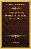 Travels in North America in the Years 1827 and 1828; Volume 3 9354509819 Book Cover