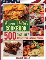 Mama Bella's Cookbook: 500 Pictures Step-by-Step American Cooking B0BM3MFKDM Book Cover
