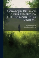 Monarquia Del Amor De Jesus, Establecida En El Corazon De Las Señoras... 1274093422 Book Cover