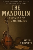 The Mandolin: The Muse of the Mountains (Banned, Borrowed, and Stolen: The American Music Series) B0G6T2Y33S Book Cover