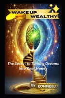 Wake Up Wealthy: The Secret to Turning Dreams into Real Money B0DPCRK56L Book Cover