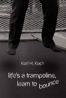Life's a Trampoline, Learn to Bounce 1606103997 Book Cover