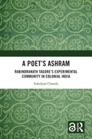 A Poet’s Ashram: Rabindranath Tagore’s Experimental Community in Colonial India 1032371536 Book Cover