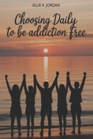 Choosing Daily To Be Addiction Free B0H1HPJ9SW Book Cover