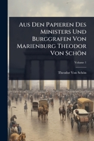 Aus Den Papieren Des Ministers Und Burggrafen Von Marienburg Theodor Von Schön (German Edition) 1023694298 Book Cover