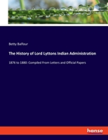 The History of Lord Lyttons Indian Administration: 1876 to 1880: Compiled From Letters and Official Papers 3348059534 Book Cover