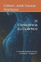A Consciência Eu Quântico: E a Evolução da Mente Humana na Era da IA – Trilogia Vol. 1 (Portuguese Edition) B0FBLCJKYF Book Cover