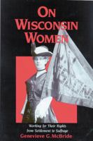 On Wisconsin Women: Working for Their Rights from Settlement to Suffrage (History of American Thought and Culture) 0299140040 Book Cover
