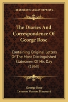 The Diaries And Correspondence Of George Rose: Containing Original Letters Of The Most Distinguished Statesmen Of His Day 0548795703 Book Cover