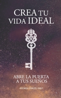 Crea tu vida ideal: Abre la puerta a tus sueños 8409417758 Book Cover