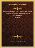 Die Vorstellungen Von Griechischer Kunst Und Ihre Wandlung Im Neunzehnten Jahrhundert 151979407X Book Cover