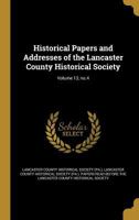 Historical Papers and Addresses of the Lancaster County Historical Society; Volume 13, no.4 1149911220 Book Cover