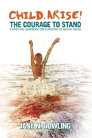 Child Arise!: The Courage to Stand: A Spiritual Handbook for Survivors of Sexual Abuse 1863551530 Book Cover