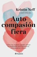 Autocompasión fiera: Cómo las mujeres pueden utilizar la amabilidad para expresarse, empoderarse y crecer 6075694056 Book Cover