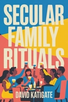 Secular Family Rituals: For Non-Religious Households (The Katigate Soul Guides) B0G92QGCC6 Book Cover
