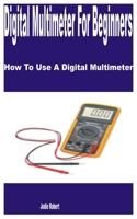 Digital Multimeter for Beginners: How to Use a Digital Multimeter B0BSJNB11C Book Cover