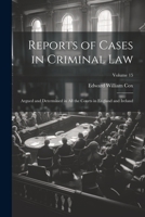 Reports of Cases in Criminal Law: Argued and Determined in All the Courts in England and Ireland; Volume 15 1021397962 Book Cover