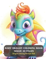 Baby Dragon Coloring Book Magic 50 Pages: Dragon Coloring Book for Kids B0CCZXY26Z Book Cover