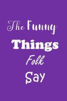 The Funny Things Folk Say: Quotes to Keep - Unique Cover - Carry Everywhere Handy Size - Amusing Interior 1080095691 Book Cover