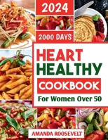 Heart Healthy Cookbook for Women Over 50: 2000 Days of Delectable Low-Sodium, Low-fat, and Low-Calorie Recipes to Help You Easily Lose Weight and Lowe B0CS63RV6C Book Cover
