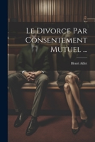 Le Divorce Par Consentement Mutuel ... 102123804X Book Cover