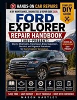 A DIY Maintenance, Diagnostics & Repair Guide 2026: FORD EXPLORER SERVICE & REPAIR HANDBOOK (1991–PRESENT): Step-by-Step Engine, Transmission, Brake, Suspension, Electrical and Diagnostic Procedures B0H6BCMWMS Book Cover