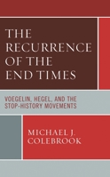 The Recurrence of the End Times: Voegelin, Hegel, and the Stop-History Movements 1793651361 Book Cover