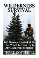 Wilderness Survival: 160 Outdoor Survival Skills That Won't Let You Die In Any Dangerous Situation 1977637833 Book Cover