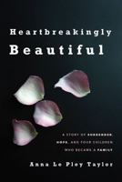 Heartbreakingly Beautiful: A Story of Surrender, Hope, and Four Children Who Became A Family B0G2HQFXVC Book Cover