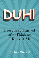 Duh!: Everything Learned after Thinking I Knew it All 1684980739 Book Cover