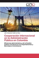 Cooperación internacional en la Administración Pública en Colombia: Eficiencia administrativa y de la Gestión Pública Territorial en los Departamentos y Municipios Colombianos 3659068942 Book Cover