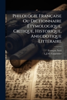 Philologie Française Ou Dictionnaire Ã tymologique, Critique, Historique, Anecdotique LittÃ(c)raire (French Edition) 1024700828 Book Cover
