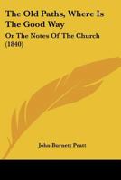 The Old Paths, Where Is The Good Way: Or The Notes Of The Church 1165792400 Book Cover