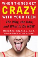 When Things Get Crazy with Your Teen: The Why, the How, and What to do Now 0071545719 Book Cover