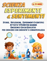 Scienza Esperimenti e Sentimenti: Storie, Riflessioni, Esperimenti Scientifici Attività STEAM per bambini, Emozioni e Giochi Educativi per crescere con curiosità e consapevolezza (Italian Edition) B0G63QW4QD Book Cover