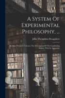A System Of Experimental Philosophy, ...: Sir Isaac Newton's Colours: The Description Of The Condensing Engine, With Its Apparatus 1017494010 Book Cover