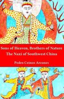 Sons of Heaven, Brothers of Nature: The Naxi of Southwest China 1490395679 Book Cover