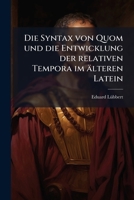 Die Syntax von Quom und die Entwickelung der relativen Tempora im älteren Latein: ein Beitrag zur Geschichte der lateinischen Sprache (German Edition) 1270800299 Book Cover