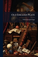 Old English Plate: Ecclesiastical, Decorative, and Domestic, Its Makers and Marks: With 122 Illustrations, and Upwards of 2,500 Facsimiles of Plate Marks 1143036468 Book Cover