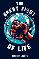 The Great Fight of LIfe: Mastering The Art of Showing Up For All of Life's Challenges 1941573592 Book Cover