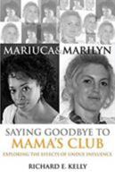 Mariuca and Marilyn: Saying Goodbye to Mama's Club: Exploring the Effects of Undue Influence 0979509467 Book Cover