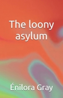 The loony asylum B0GL23M1N6 Book Cover