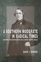 A Southern Moderate in Radical Times: Henry Washington Hilliard, 1808-1892 (Southern Biography Series) 0807187542 Book Cover